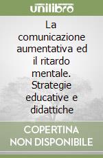 La comunicazione aumentativa ed il ritardo mentale. Strategie educative e didattiche