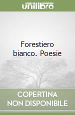 Forestiero bianco. Poesie libro