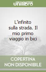 L'infinito sulla strada. Il mio primo viaggio in bici