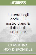 La terra negli occhi... Il nostro diario & il diario di un amore libro