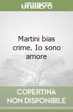 Martini bias crime. Io sono amore