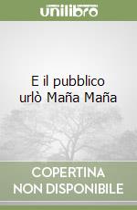E il pubblico urlò Maña Maña libro