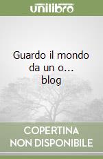 Guardo il mondo da un o... blog libro