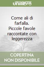 Come ali di farfalla. Piccole favole raccontate con leggerezza libro