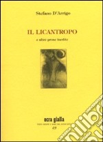 Il licantropo e altre prose inedite. Ediz. numerata libro