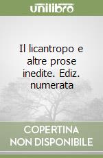 Il licantropo e altre prose inedite. Ediz. numerata libro