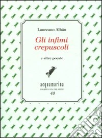 Gli infimi crepuscoli e altre poesie