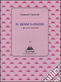 Il bianco inizio e altre prose memoriabili