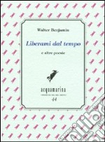 Liberami dal tempo e altre poesie libro