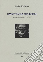 Davanti alla mia porta. Pensieri sull'arte e la vita. Ediz. numerata