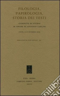 Filologia, papirologia, storia dei testi. Giornate di studio in onore di Antonio Carlini (Udine, 9-10 dicembre 2005) libro