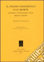 Il sogno umanistico e la morte. Petrarca, Sannazzaro, Tasso, Bruno, Marino libro