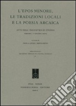 L'epos minore, le tradizioni locali e la poesia arcaica. Atti dell'Incontro di studio (Urbino, 7 giugno 2005) libro