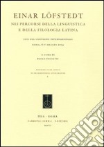 Einar Löfstedt nei percorsi della linguistica e della filologia latina. Atti del Convegno internazionale (Roma, 6-7 maggio 2004) libro