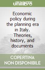 Economic policy during the planning era in Italy. Theories, history, and documents libro