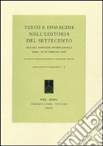 Testo e immagine nell'editoria del Settecento. Atti del Convegno internazionale (Roma, 26-28 febbraio 2007) libro