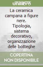 La ceramica campana a figure nere. Tipologia, sistema decorativo, organizzazione delle botteghe