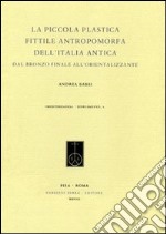 La piccola plastica fittile antropomorfa dell'Italia antica dal Bronzo finale all'orientalizzante. Con DVD libro