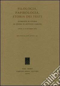 Filologia, papirologia, storia dei testi. Giornate di studio in onore di Antonio Carlini (Udine, 9-10 dicembre 2005) libro