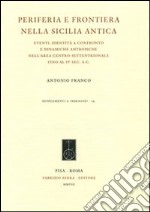 Periferia e frontiera nell Sicilia antica. Eventi, identità a confronto e dinamiche antropiche nell'area centro-settentrionale fino al IV sec. a.c. libro