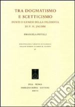 Tra dogmatismo e scetticismo. Fonti e genesi della filosofia di F. H. Jacobi libro