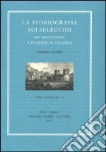 La storiografia sui Seleucidi da Megastene a Eusebio di Cesarea