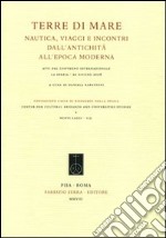 Terre di mare. Nautica, viaggi e incontri dall'antichità all'epoca moderna. Atti del Convegno internazionale (La Spezia, 20 giugno 2008) libro