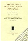 Terre di mare. Nautica, viaggi e incontri dall'antichità all'epoca moderna. Atti del Convegno internazionale (La Spezia, 20 giugno 2008) libro di Rapattoni D. (cur.)