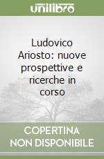 Ludovico Ariosto: nuove prospettive e ricerche in corso libro