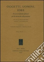 Oggetti, uomini, idee. Percorsi multidisciplinari per la storia del collezionismo. Atti della Tavola rotonda (Catania, 4 dicembre 2006) libro