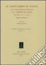 Il santuario di Vesta. La casa delle vestali e il tempio di Vesta, VIII sec. a.C. -64 d.C. Rapporto preliminare libro