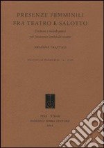 Presenze femminili fra teatro e salotto. Drammi e melodrammi nel Settecento Lombardo-Veneto libro