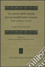 La scienza della natura per un intellettuale romano. Studi su Plinio il Vecchio