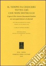 Il tempo fa crescere tutto ciò che non distrugge. L'opera di Pier Antonio Quarantotti Gambini nei suoi aspetti letterari ed editoriali