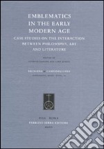 Emblematics in the early modern age. Case studies on the interaction between philosophy, art and literature libro