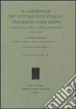 Il «Giornale de' Letterati d'Italia» trecento anni dopo. Scienza, storia, arte, identità (1710-2010). Atti del Convegno (Padova, Venezia, Verona 17-19 novembre 2010) libro