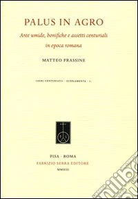 Palus in agro. Aree umide, bonifiche e assetti centuriali in epoca romana libro