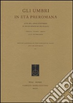 Gli umbri in età preromana. Atti del 27° Convegno di studi etruschi ed italiaci (Perugia-Gubbio-Urbino, 27-31 ottobre 2009) libro