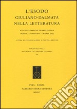 L'esodo giuliano-dalmata nella letteratura. Atti del Convegno internazionale (Trieste, 28 febbraio-1 marzo 2013) libro