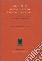 Corinto. Luogo di azione e luogo di racconto. Atti del Convegno internazionale (Urbino, 23-25 settembre 2009) libro