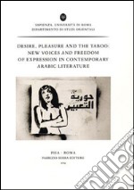 Desire, pleasure and the taboo. New voices and freedom of expression in contemporary arabic literature. Ediz. francese e inglese libro