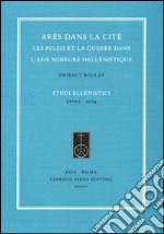 Arès dans la cité. Les poleis et la guerre dans l'Asie Mineure hellénistique libro