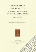 Francesco De Sanctis. Scienza del vivente e politica della prassi libro