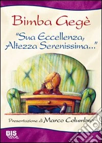 Sua eccellenza, altezza serenissima. La via di fuga di una bimba inascoltata libro