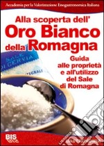 Alla scoperta dell'oro bianco della Romagna. Le miniere di Re Sale di Cervia libro