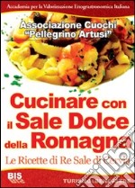 Cucinare con il sale dolce della Romagna. Le ricette di re Sale di Cervia libro