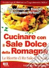 Cucinare con il sale dolce della Romagna. Le ricette di re Sale di Cervia libro
