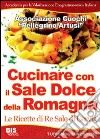 Cucinare con il sale dolce della Romagna. Le ricette di re Sale di Cervia libro di Romiti R. (cur.)