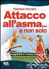 Attacco all'asma... e non solo. Il manuale più completo per respirare e vivere meglio, grazie alle rivoluzionarie scoperte del prof. Buteyko e di altri illustri scie libro di Ferraro Fiamma