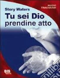 Tu sei Dio. Prendine atto! libro